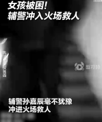 辅警逆行冲入火场救下被困女孩，致敬逆行者！
