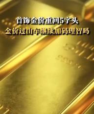 首饰金价重回5字头 心动时辰足球投注app，气质加分优选