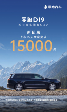 零跑 D19 旗舰 SUV 上市 15 天大定突破 1.5 万辆，A10 首月突破 4 万辆