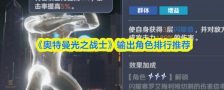 《奥特曼光之战士》输出角色排行推荐