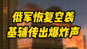 如何看待俄军对基辅恢复空袭 防空系统启动民众避难