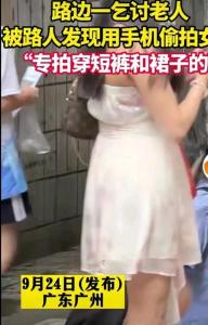 路边一乞讨老人被路人发现用手机偷拍女生，“专拍穿短裤和裙子的”