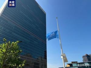 联合国为伊朗总统莱希降半旗志哀 悲剧震惊国际社会