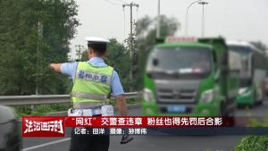 北京網(wǎng)紅交警查違章,，“粉絲”也得先罰后合影 貨車司機態(tài)度各異