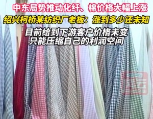 中东局势推动化纤和棉价格上涨 纺织厂老板：涨到多少还未知，只能压缩自己的利润空间