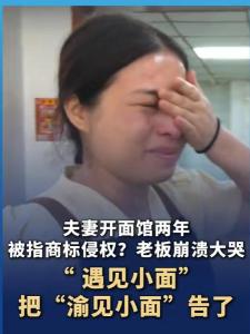 渝见小面被指侵权 老板娘崩溃大哭 两地小面之争引发争议