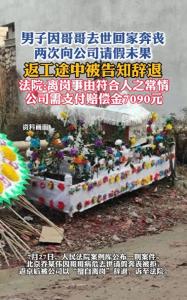 男子因哥哥去世回家奔丧，两次向公司请假未果返工途中被告知辞退