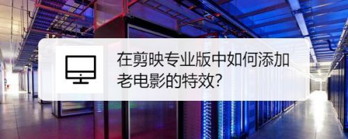 剪映视频画面怎么做老电影特效