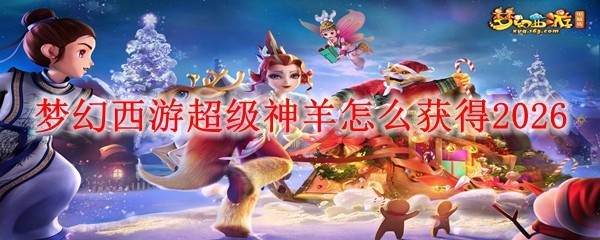 梦幻西游超级神羊怎么获得2026