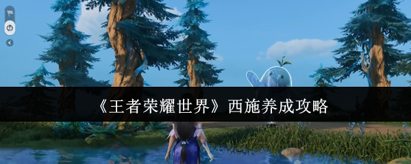 《王者荣耀世界》西施养成攻略