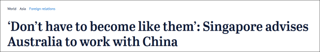 偏保守的《悉尼先驱晨报》：新加坡建议澳大利亚与中国合作——不必变得像他们一样