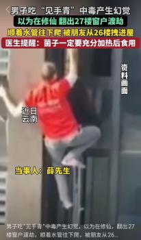 男子吃見手青中毒后幻想“修仙渡劫” 誤爬27樓外墻險(xiǎn)釀悲劇