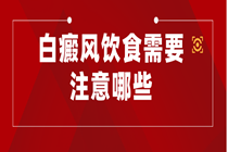 黄江哪家治疗白癜风可靠—白癜风饮食需要注意哪些