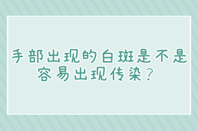 手部出现的白斑是不是容易出现传染