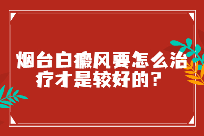 烟台白癜风要怎么治疗才是较好的-腿部的白斑是能恢复的吗
